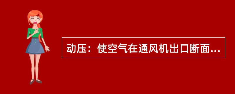 动压：使空气在通风机出口断面内以平均速度流动时所损失的风压，叫做通风机的动压。