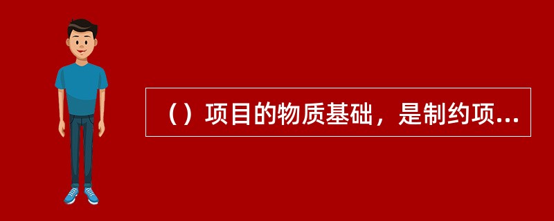 （）项目的物质基础，是制约项目的生产规模的重要条件。