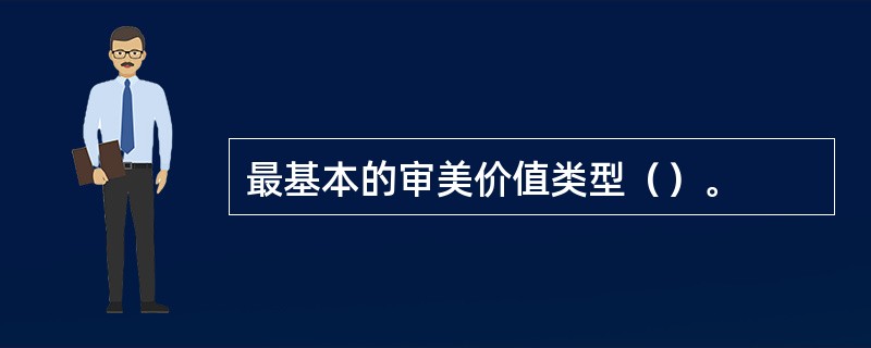 最基本的审美价值类型（）。