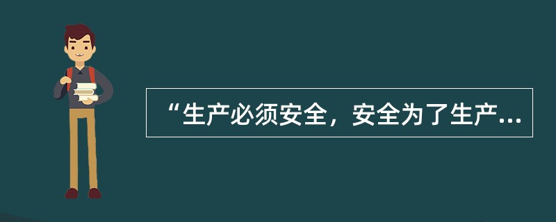 “生产必须安全，安全为了生产”与“安全第一”的精神是一致的。