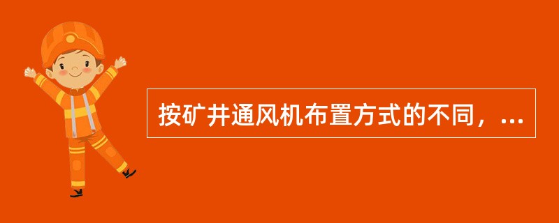 按矿井通风机布置方式的不同，可以分为抽出式通风和压入式通风。