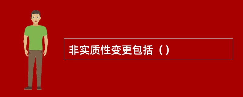 非实质性变更包括（）