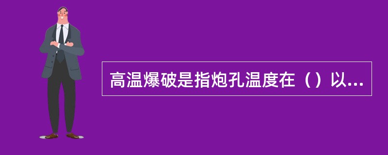 高温爆破是指炮孔温度在（）以上的爆破作业。