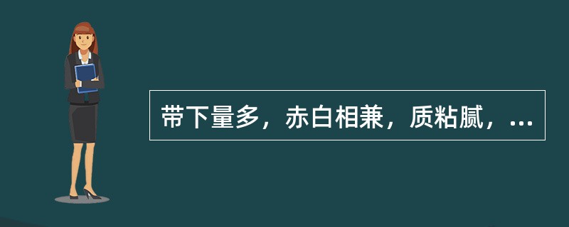 带下量多，赤白相兼，质粘腻，小腹疼痛，烦热口渴，中医辨证为：（）