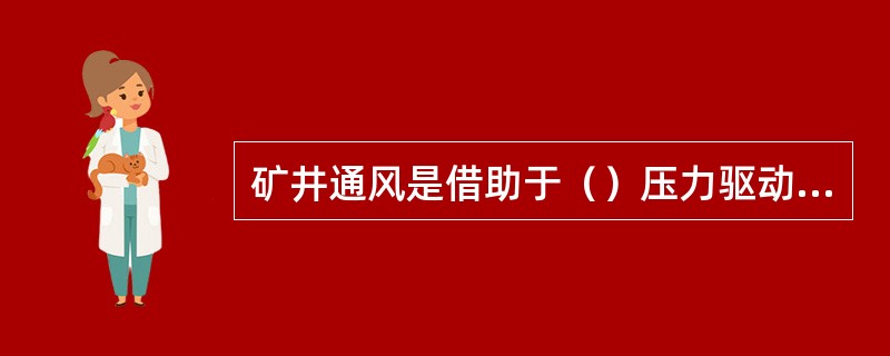 矿井通风是借助于（）压力驱动空气流动，供给井下通风空间足够的风量。