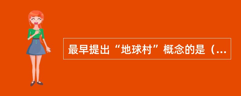 最早提出“地球村”概念的是（）。