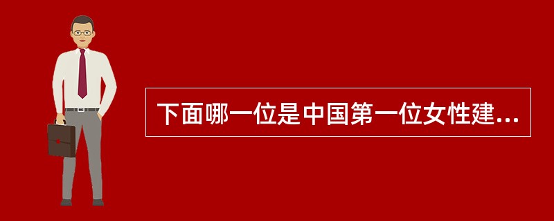 下面哪一位是中国第一位女性建筑学家：（）