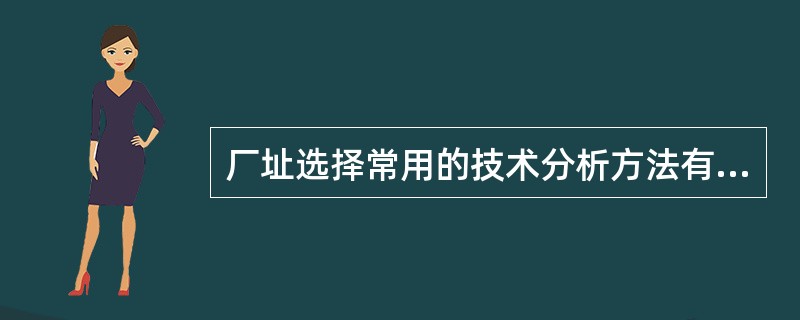 厂址选择常用的技术分析方法有（）