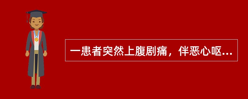 一患者突然上腹剧痛，伴恶心呕吐、腹胀。检查腹部有压痛、反跳痛、肌紧张。血清淀粉酶