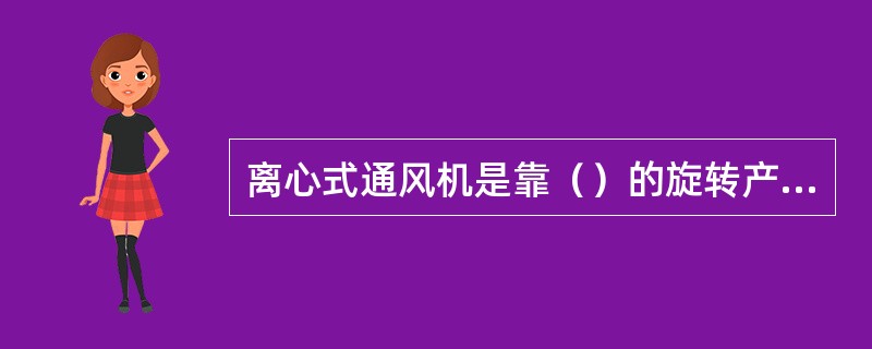 离心式通风机是靠（）的旋转产生的离心力作用增加压力的。