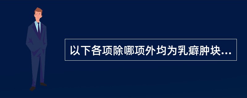 以下各项除哪项外均为乳癖肿块特点：（）