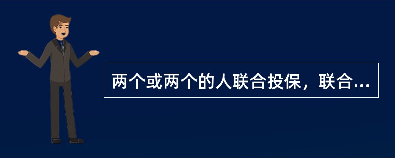 两个或两个的人联合投保，联合被保险人中只要有一个在保险期内死亡，保险人就给付全部