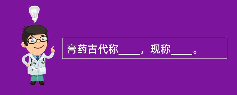 膏药古代称____，现称____。