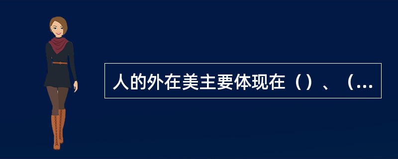 人的外在美主要体现在（）、（）、（）三个方面。