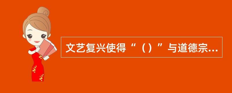 文艺复兴使得“（）”与道德宗教分离。