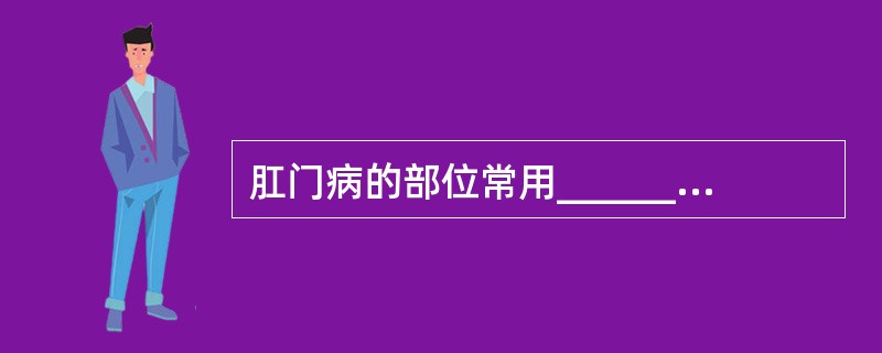 肛门病的部位常用______表示，以______将肛门分为十二个部位，_____