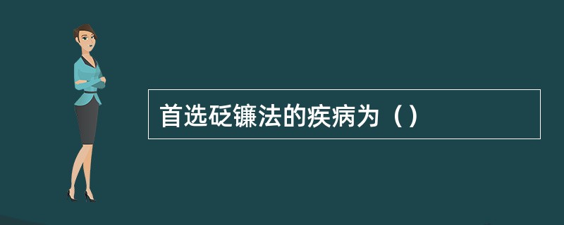 首选砭镰法的疾病为（）