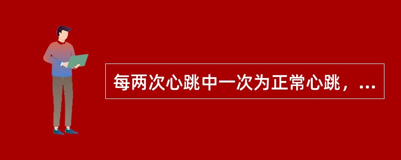 每两次心跳中一次为正常心跳，一次为异位心跳，称()