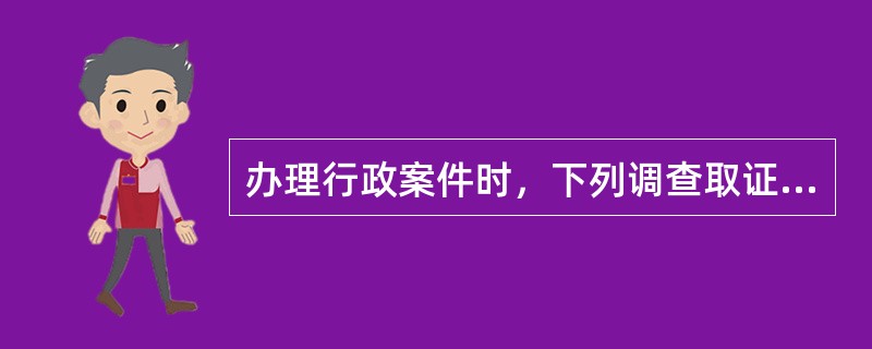 办理行政案件时，下列调查取证方式中，不需要审批的是（）。