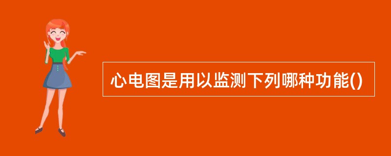 心电图是用以监测下列哪种功能()