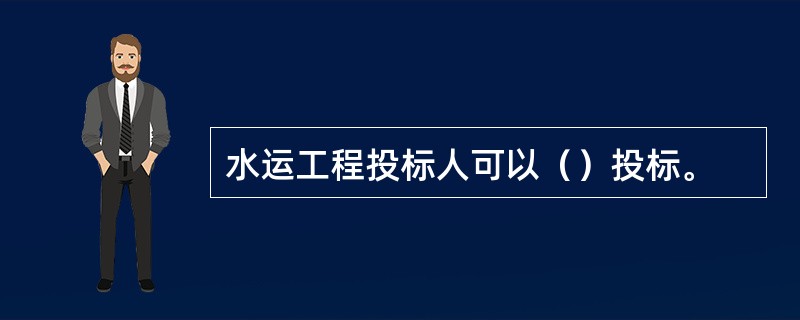 水运工程投标人可以（）投标。