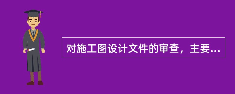 对施工图设计文件的审查，主要包括（）等内容。