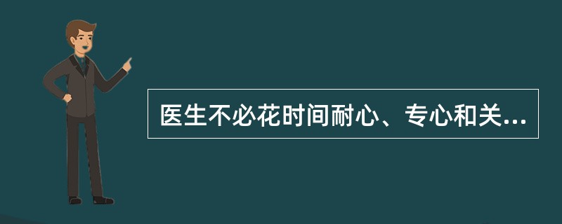 医生不必花时间耐心、专心和关心地倾听病人的诉说()