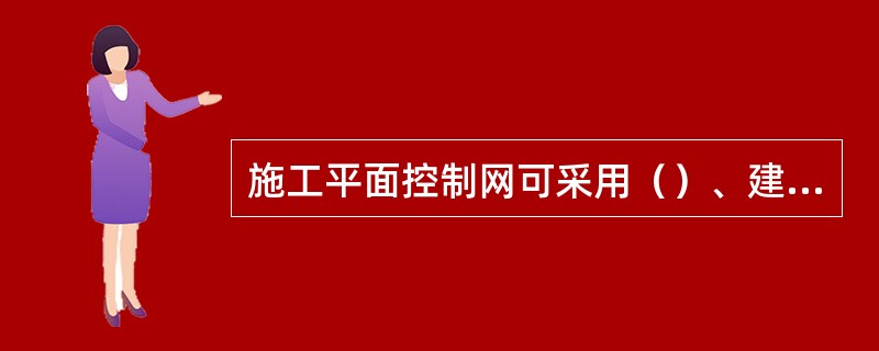 施工平面控制网可采用（）、建筑方格网测量、L形基线测量等方法进行布设。