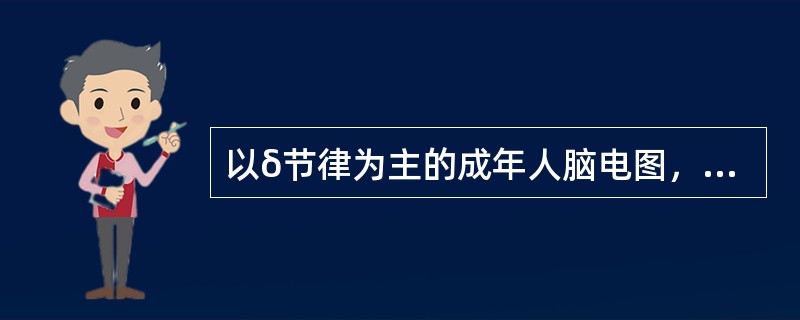 以δ节律为主的成年人脑电图，应列为()