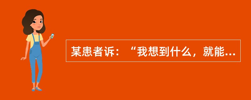 某患者诉：“我想到什么，就能听见说话声讲出我想说的内容，当我想喝水时，即出现“喝