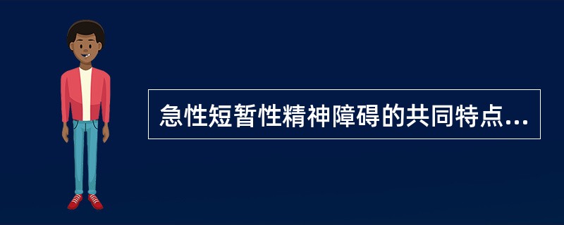 急性短暂性精神障碍的共同特点是()