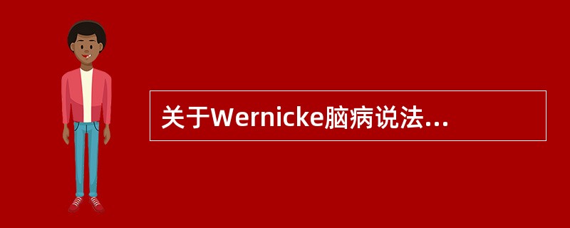 关于Wernicke脑病说法不正确的是（）