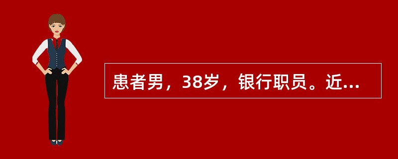 患者男，38岁，银行职员。近半年来觉得上下班的路上有好几个人装扮为便衣警察跟踪自