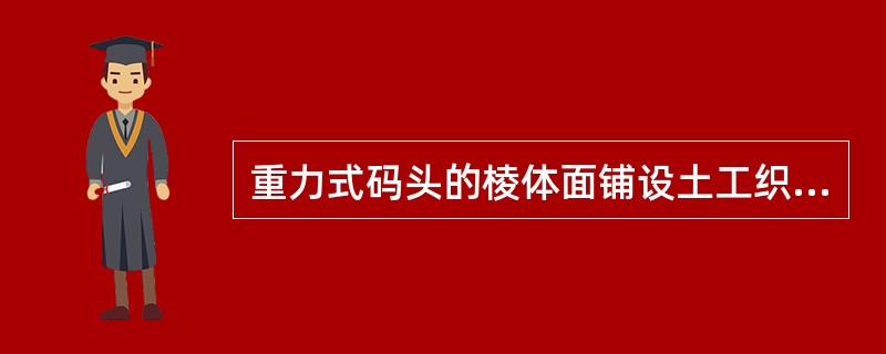 重力式码头的棱体面铺设土工织物倒滤层时，土工织物的搭接长度应满足设计要求并不小于