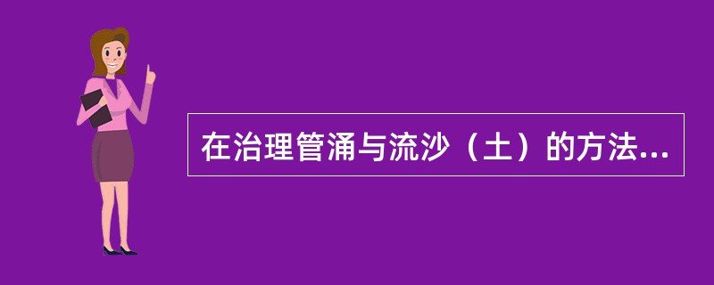 在治理管涌与流沙（土）的方法当中，土质改良的目的是改善土体结构，提高土的抗剪强度