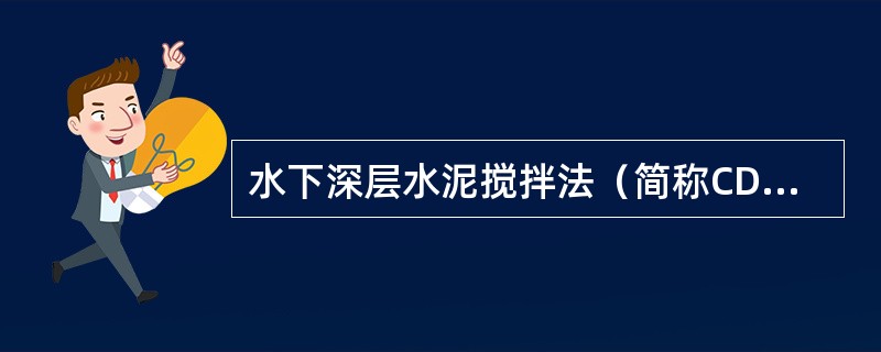 水下深层水泥搅拌法（简称CDM工法）加固软土地基具有快速、高强、无公害等优点，在