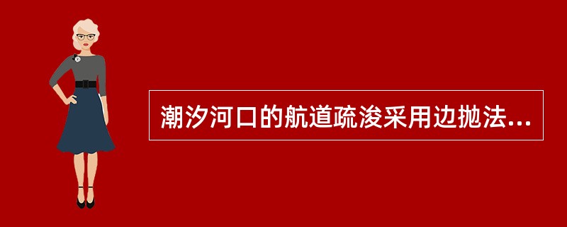 潮汐河口的航道疏浚采用边抛法施工，宜将弃土排入（）或导堤外围造地。