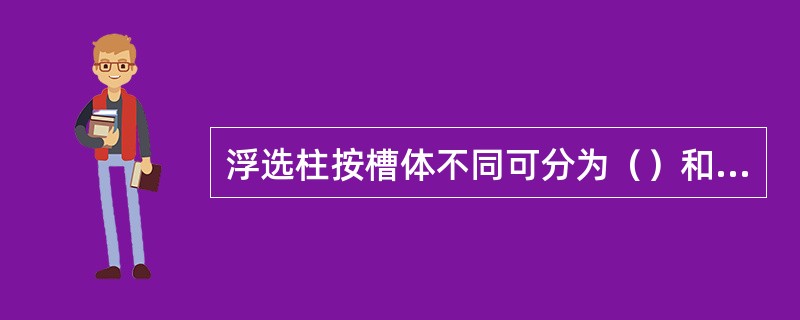 浮选柱按槽体不同可分为（）和（）。