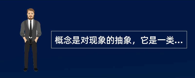 概念是对现象的抽象，它是一类事物的（）在人们头脑中的反映