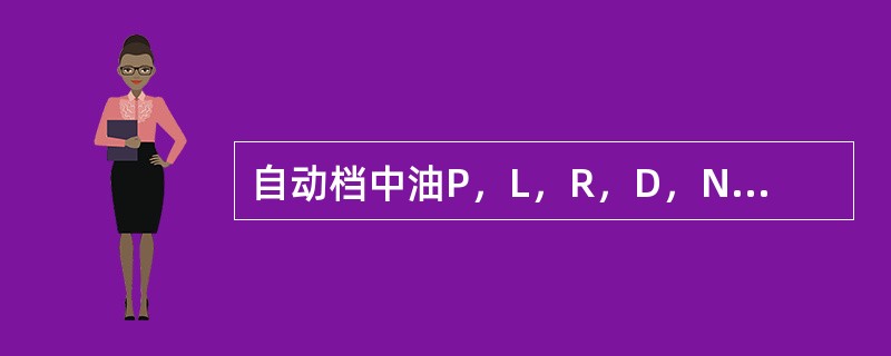 自动档中油P，L，R，D，N等档位，其中“D”是指（）