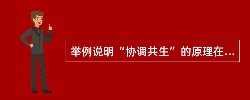 举例说明“协调共生”的原理在种植业生态工程的应用，并说明其优点。