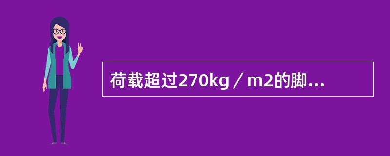 荷载超过270kg／m2的脚手架或形式特殊的脚手架应进行（）．并经技术负责人批准