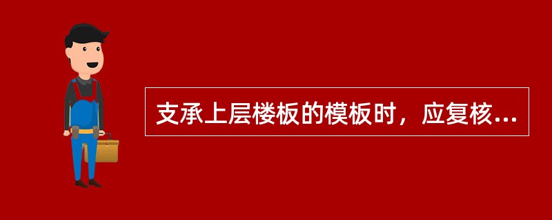 支承上层楼板的模板时，应复核支承楼面的强度，（）应根据计算确定。