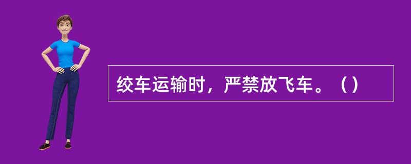 绞车运输时，严禁放飞车。（）