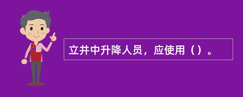 立井中升降人员，应使用（）。