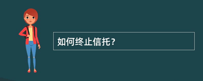 如何终止信托？