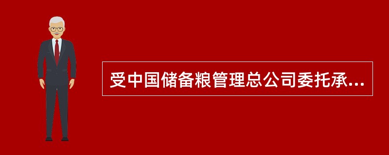 受中国储备粮管理总公司委托承担最低收购价和临时收储粮食储存任务的中粮集团有限公司