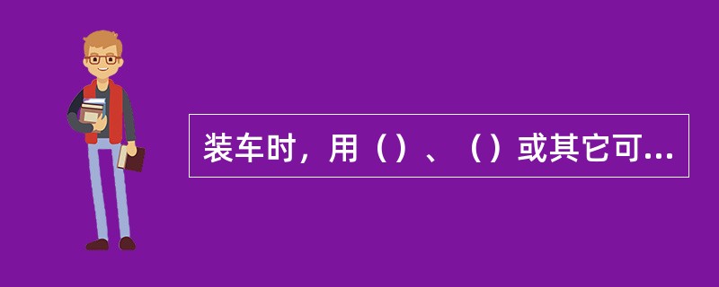 装车时，用（）、（）或其它可靠方式将车辆稳牢。