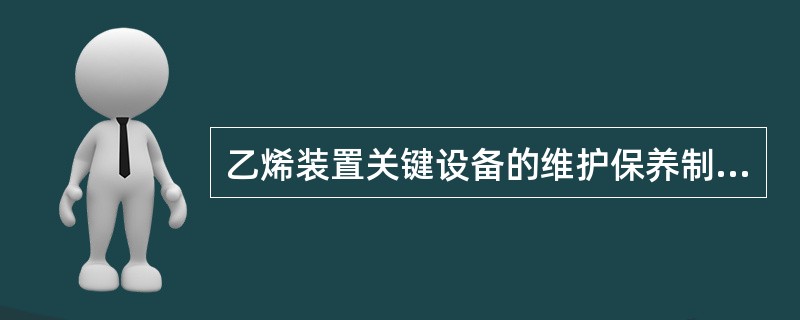 乙烯装置关键设备的维护保养制度的原则是（）。