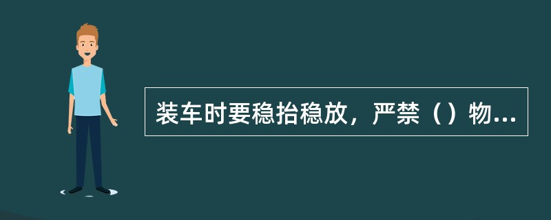 装车时要稳抬稳放，严禁（）物料，严防材料（）。